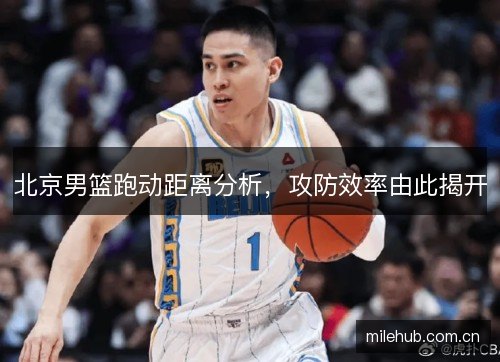 北京男篮跑动距离分析，攻防效率由此揭开